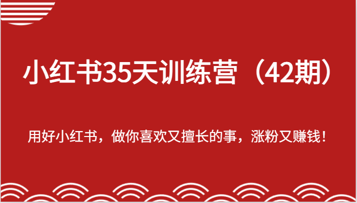 小红书35天训练营（42期）-用好小红书，做你喜欢又擅长的事，涨粉又赚钱！-大象聊项目