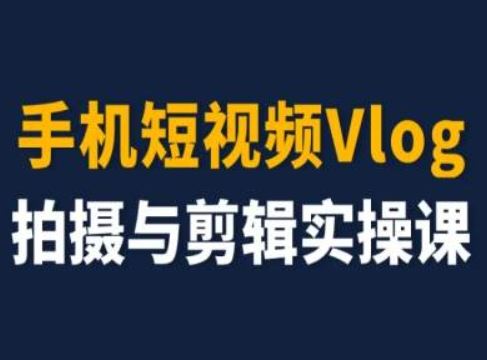 手机短视频Vlog拍摄与剪辑实操课,小白变大师-大象聊项目
