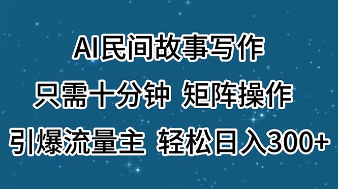 （11559期）AI民间故事写作，只需十分钟，矩阵操作，引爆流量主，轻松日入300+-大象聊项目