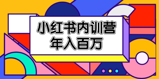 （11621期）小红书内训营，底层逻辑/定位赛道/账号包装/内容策划/爆款创作/年入百万-大象聊项目
