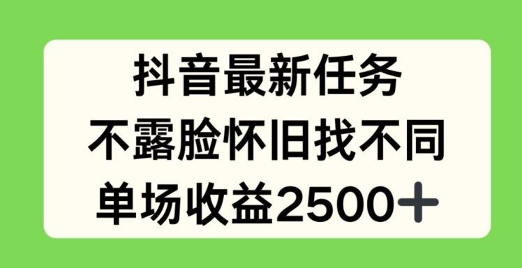 抖音最新任务，不露脸怀旧找不同，单场收益2.5k【揭秘】-大象聊项目