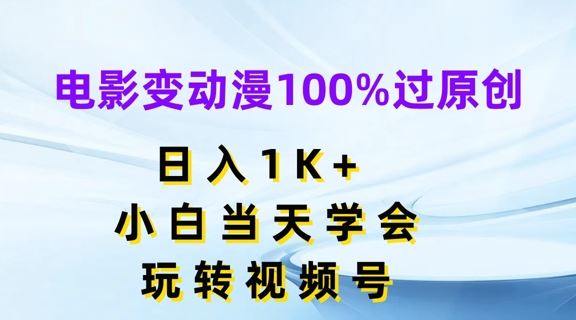 电影变动漫100%过原创，日入1K+，小白当天学会，玩转视频号【揭秘】-大象聊项目