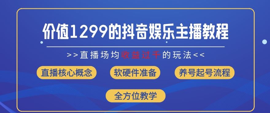 价值1299的抖音娱乐主播场均直播收入过千打法教学(8月最新)【揭秘】-大象聊项目