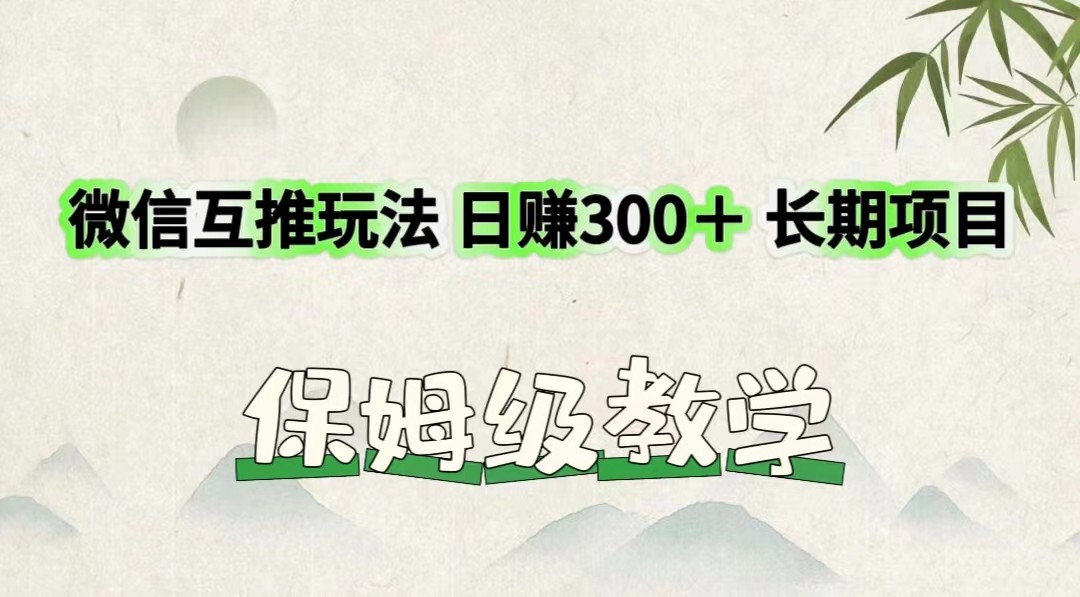 微信互推玩法 日赚300＋长期项目 保姆级教学-大象聊项目