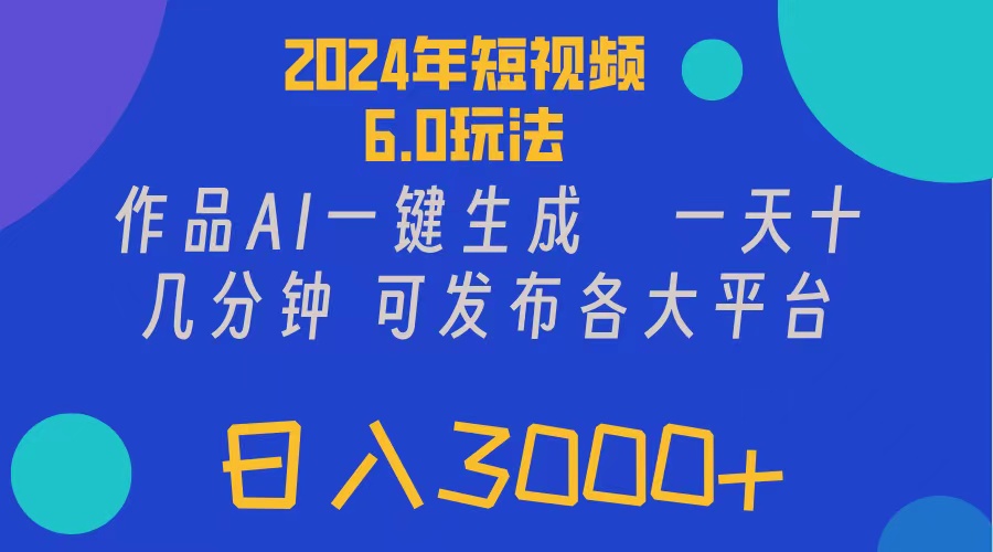 （11892期）2024年短视频6.0玩法，作品AI一键生成，可各大短视频同发布。轻松日入3…-大象聊项目