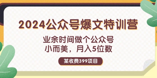 （11893期）某收费399元-2024公众号爆文特训营：业余时间做个公众号 小而美 月入5位数-大象聊项目