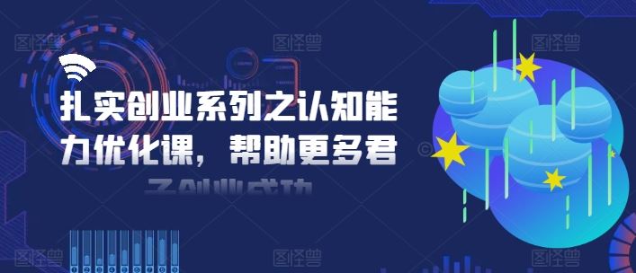 扎实创业系列之认知能力优化课，帮助更多君子创业成功-大象聊项目