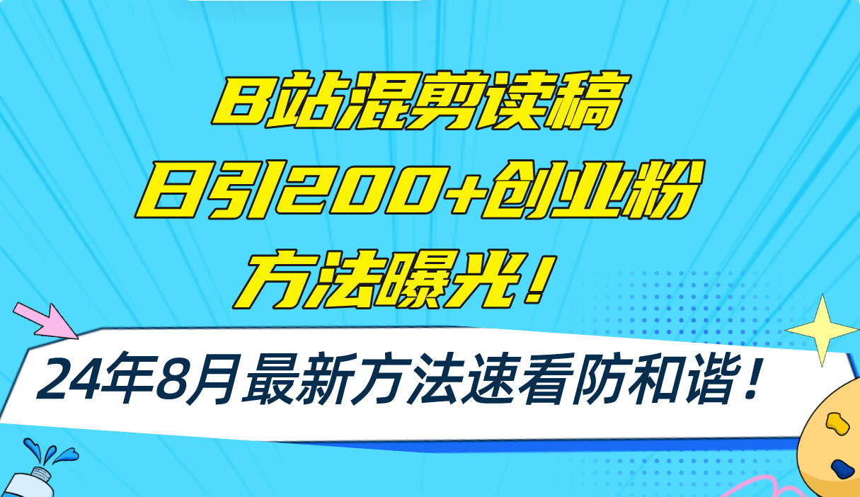 (11975期)B站混剪读稿日引200+创业粉方法4.0曝光,24年8月最新方法Ai一键操作 速…-大象聊项目