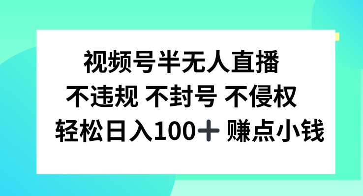 视频号半无人直播，不违规不封号，轻松日入100+-大象聊项目