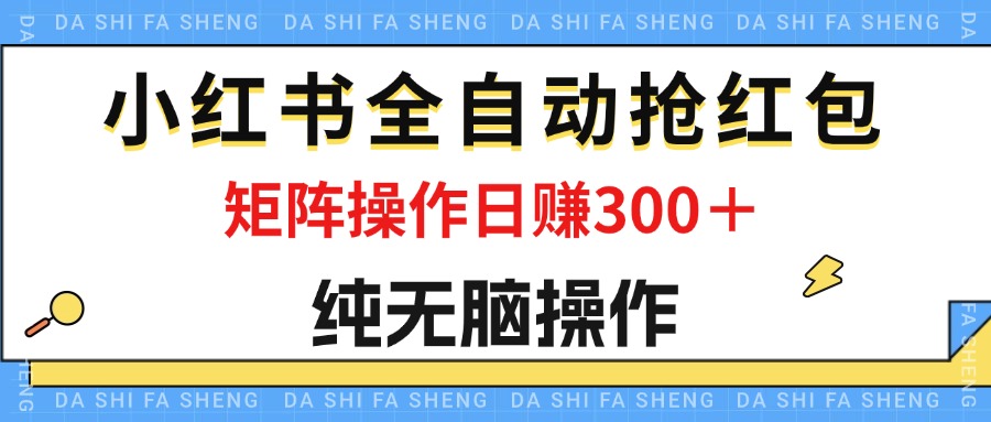 （12151期）最新小红书全自动抢红包，单号一天50＋  矩阵操作日入300＋，纯无脑操作-大象聊项目