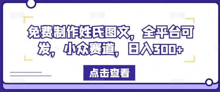 免费制作姓氏图文，全平台可发，小众赛道，日入300+【揭秘】-大象聊项目