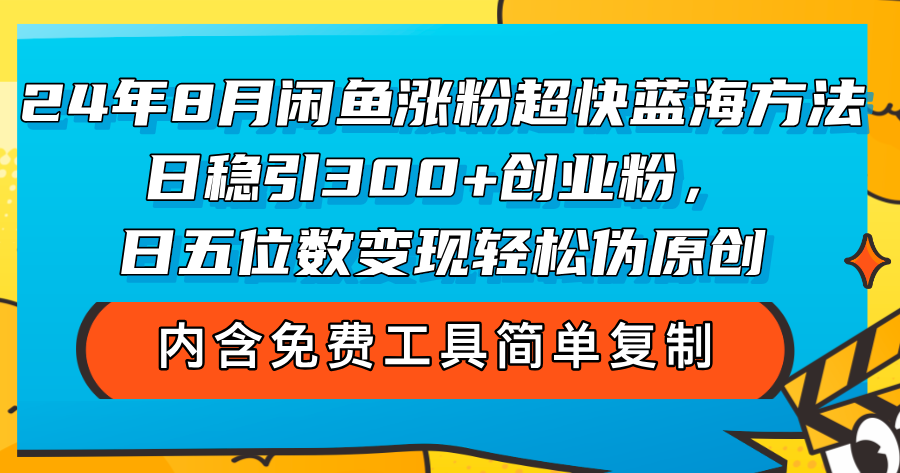 （12176期）24年8月闲鱼涨粉超快蓝海方法！日稳引300+创业粉，日五位数变现，轻松…-大象聊项目