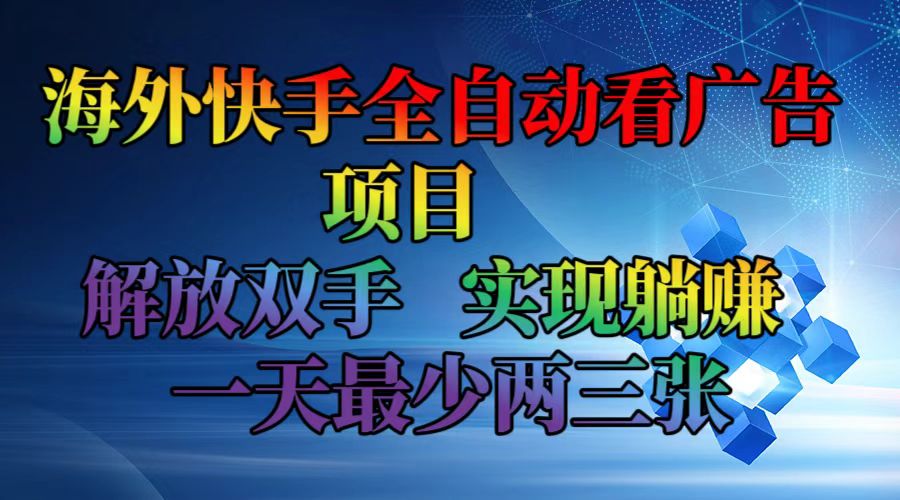 （12185期）海外快手全自动看广告项目    解放双手   实现躺赚  一天最少两三张-大象聊项目