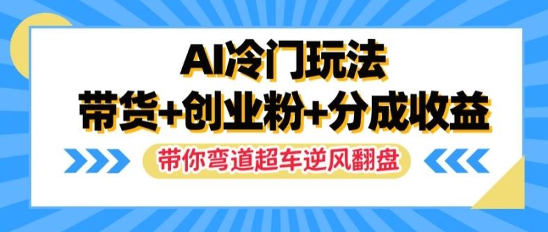AI冷门玩法，带货+创业粉+分成收益，带你弯道超车，实现逆风翻盘【揭秘】-大象聊项目
