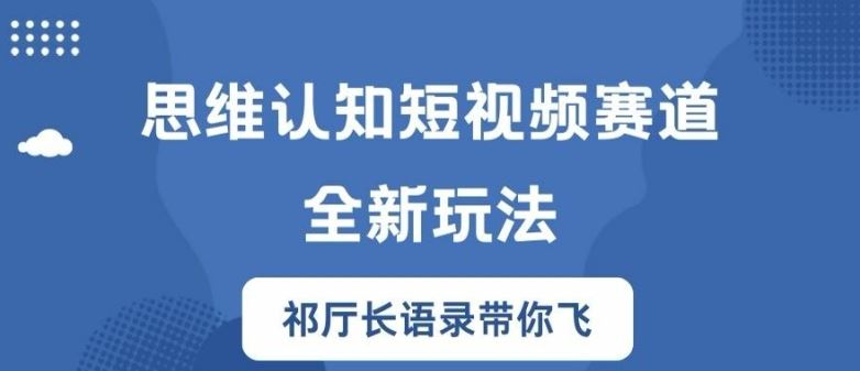 思维认知短视频赛道新玩法，胜天半子祁厅长语录带你飞【揭秘】-大象聊项目