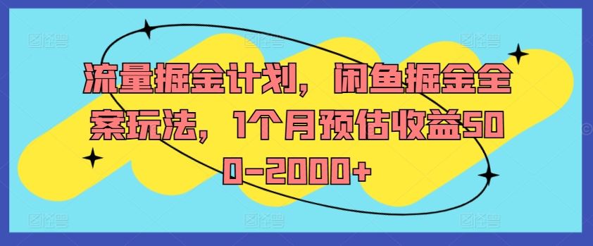 流量掘金计划，闲鱼掘金全案玩法，1个月预估收益500-2000+-大象聊项目