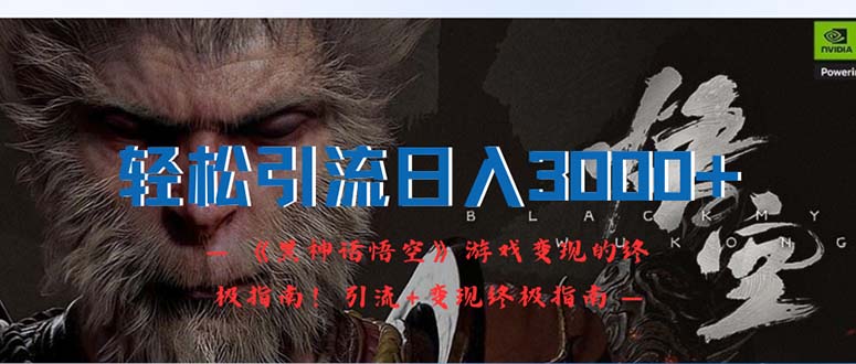 （12335期）轻松引流日入3000+：《黑神话悟空》游戏变现的终极指南！引流+变现终极…-大象聊项目