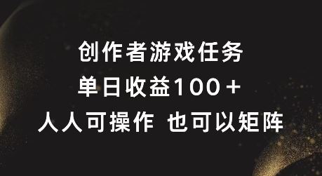 创作者游戏任务，单日收益100+，可矩阵操作【揭秘】-大象聊项目