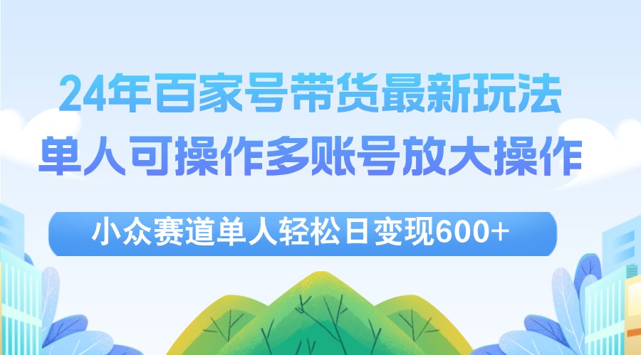 (12405期)24年百家号视频带货最新玩法,单人可操作多账号放大操作,单人轻松日变…-大象聊项目