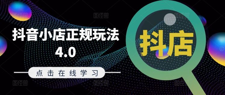 抖音小店正规玩法4.0(更新8月)，帮助你更好地理解和应对电商抖店的运营-大象聊项目
