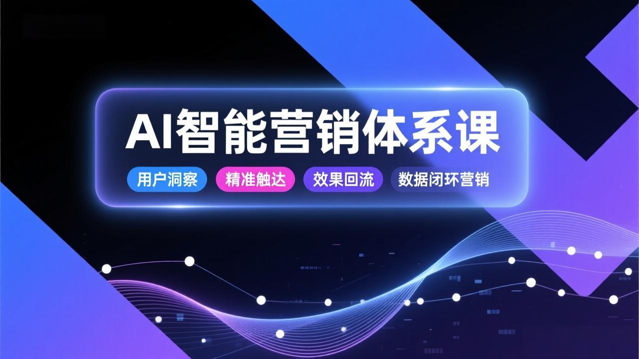 AI智能营销体系课，从用户洞察、精准触达到效果回流的数据闭环营销，提升整体营销效率与转化率-大象聊项目