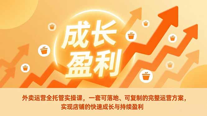 外卖运营全托管实操课，一套可落地、可复制的完整运营方案，实现店铺的快速成长与持续盈利-大象聊项目