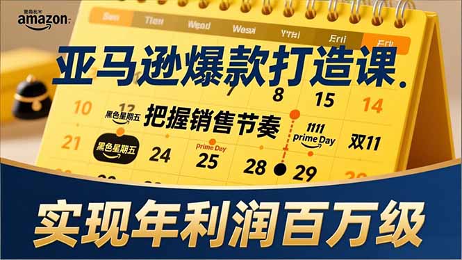 亚马逊爆款打造课，大促节点、全年规划、淡旺季打法，把握销售节奏，实现年利润百万级-大象聊项目