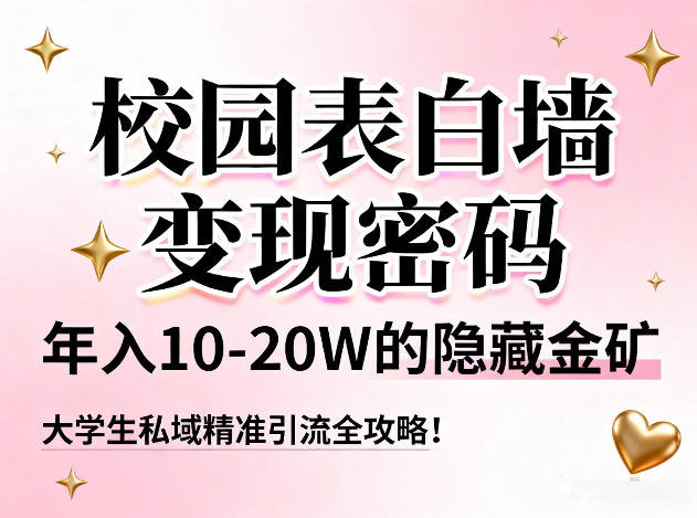 校园表白墙变现密码，年入10-20W的隐藏金矿，大学生私域精准引流全攻略！-大象聊项目