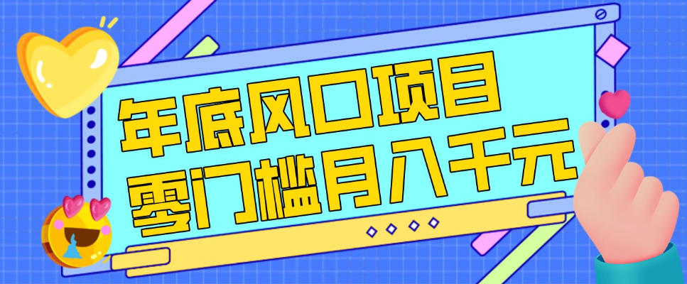 每年节假日年底风口项目，新人小白也能上手，零成本零门槛月入1w+(附渠道)【揭秘】-大象聊项目
