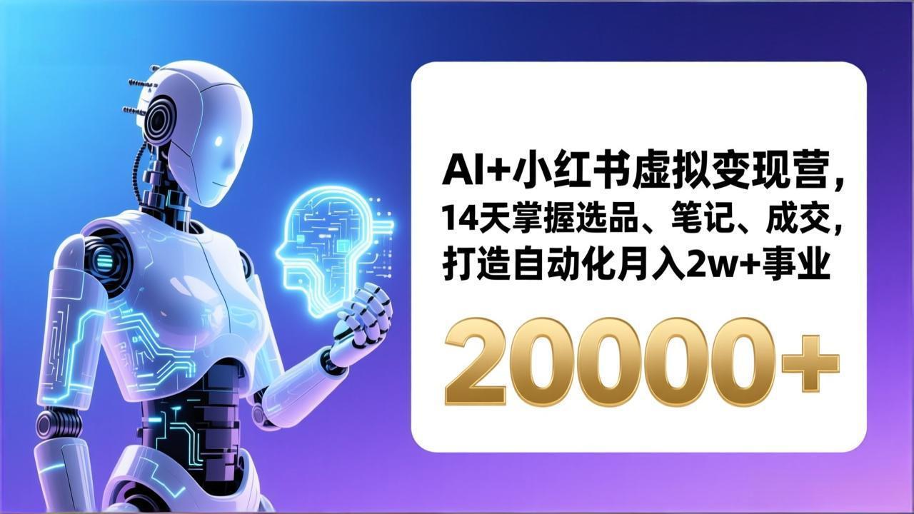 AI+小红书虚拟变现营，14天掌握选品、笔记、成交，打造自动化月入2w+事业(更新-大象聊项目