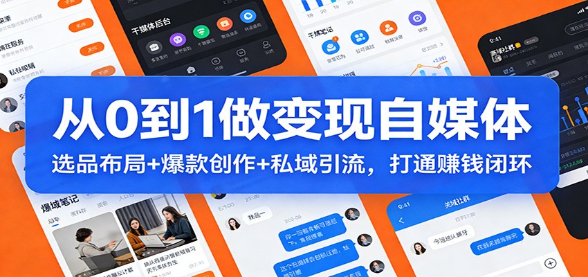 从0到1做变现自媒体：选品布局+ 爆款创作+私域引流，打通赚钱闭环-大象聊项目