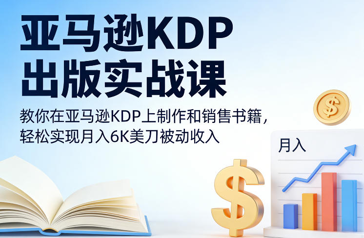 亚马逊KDP出版实战课，教你在亚马逊KDP上制作和销售书籍，轻松实现月入6K美刀被动收入-大象聊项目