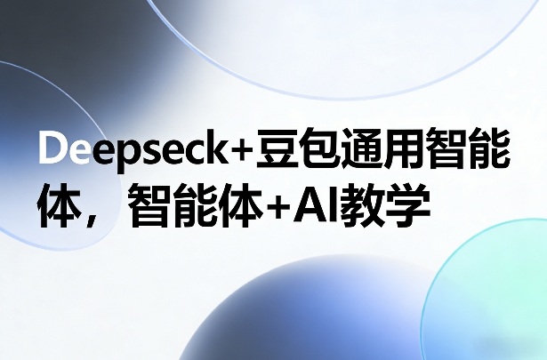 Deepseck+豆包通用智能体，智能体+AI教学-大象聊项目