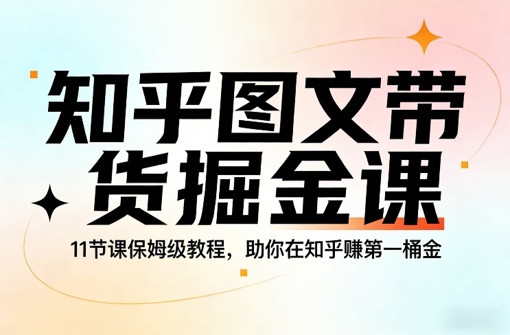 知乎图文带货掘金课，11节课保姆级教程，助你在知乎賺第一桶金-大象聊项目