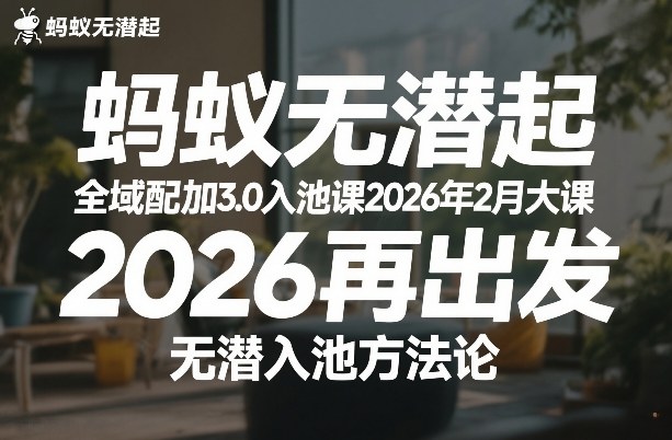 蚂蚁无潜不起全域配抖加3.0入池课2026年2月大课，2026再出发，无潜入池方法论-大象聊项目