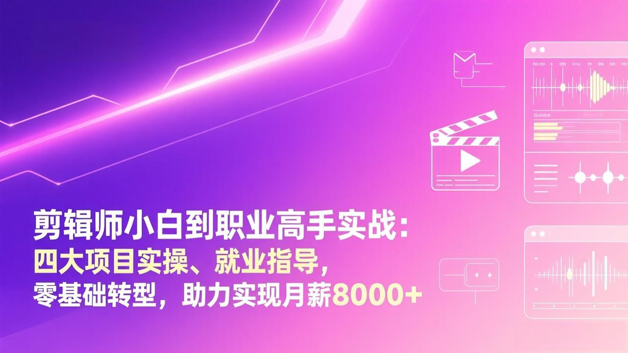 剪辑师小白到职业高手实战：四大项目实操、就业指导，零基础转型，助力实现月薪8000+-大象聊项目