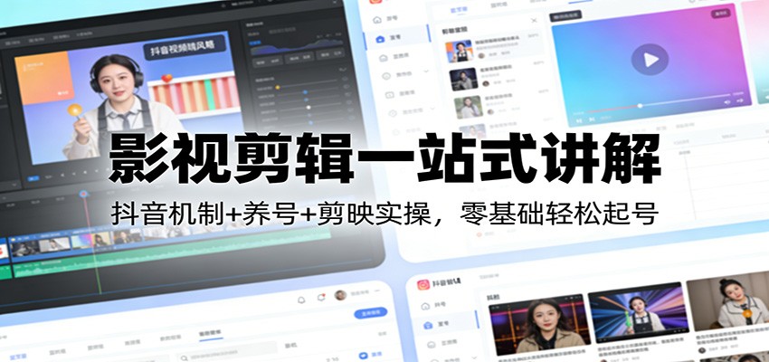 影视剪辑一站式讲解：抖音机制+养号+剪映实操，零基础轻松起号-大象聊项目
