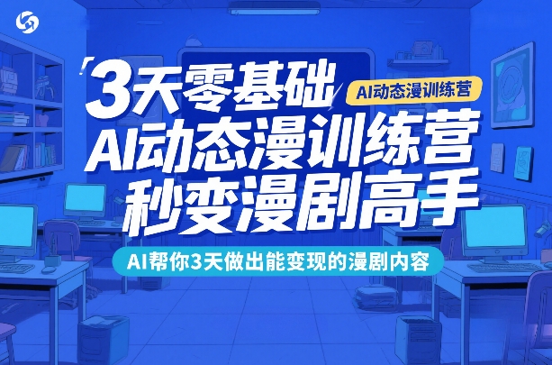 3天零基础AI动态漫训练营，秒变漫剧高手，AI帮你3天做出能变现的漫剧内容-大象聊项目