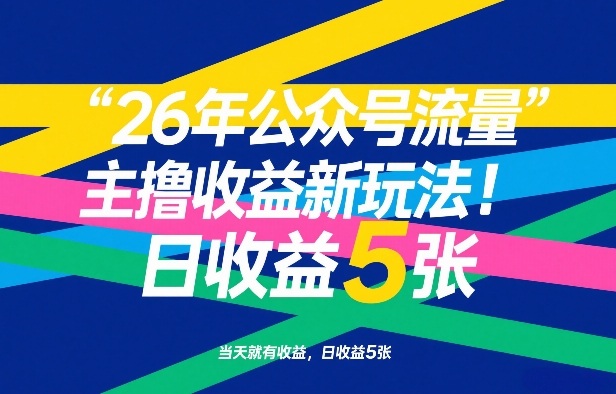 26年公众号流量主撸收益新玩法，当天就有收益，日收益5张-大象聊项目