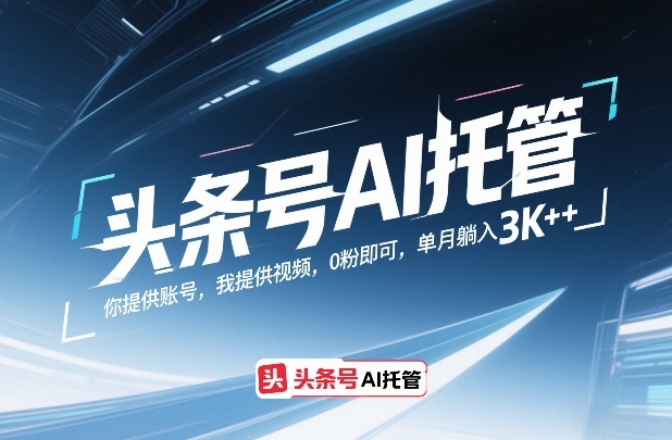 头条号AI托管，你提供账号，我提供视频，0粉即可，单月躺入3k+【揭秘】-大象聊项目