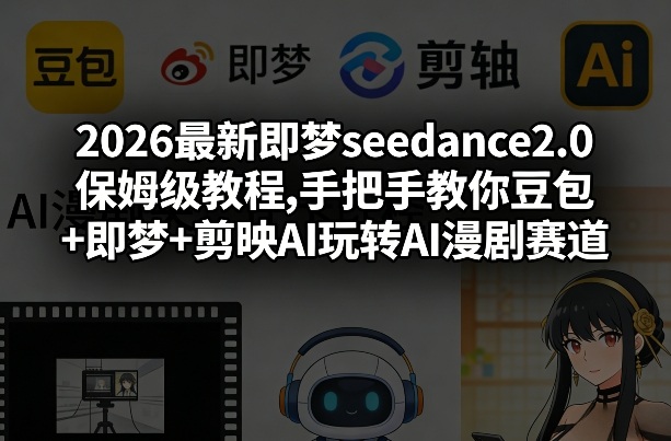 2026最新即梦seedance2.0保姆级教程,手把手教你豆包+即梦+剪映AI玩转AI漫剧赛道-大象聊项目