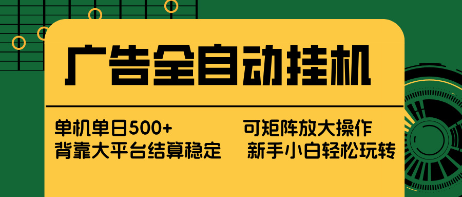 广告全自动挂机 单机单日500+ 矩阵放大 背靠大平台 绿色稳定 新手小白轻松玩转-大象聊项目