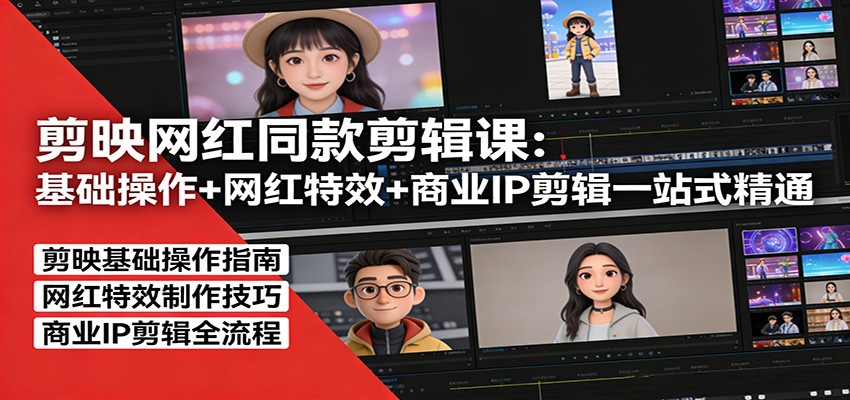 剪映网红同款剪辑：基础操作+网红特效+商业IP剪辑一站式精通-大象聊项目