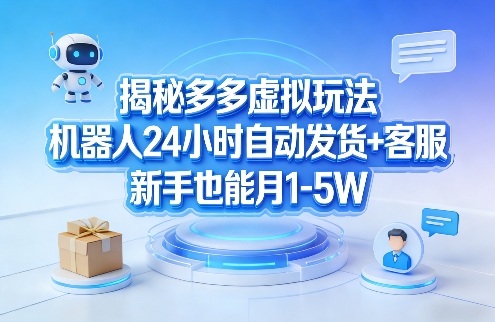 揭秘多多虚拟玩法，机器人24小时自动发货+客服，新手也能月1-5W！-大象聊项目