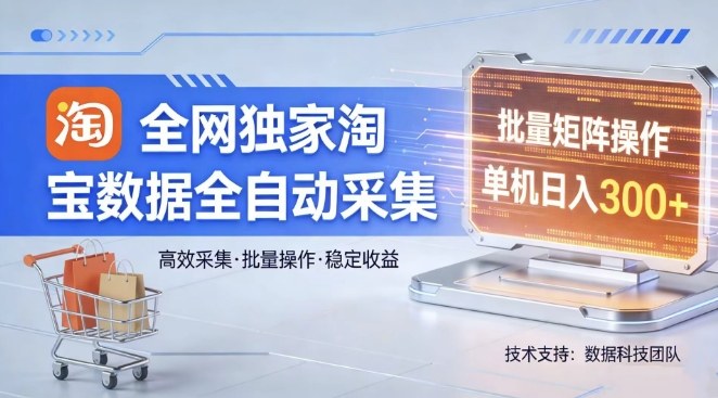 全网独家，淘宝数据全自动采集项目，批量可矩阵，单机轻松日入300【揭秘】-大象聊项目
