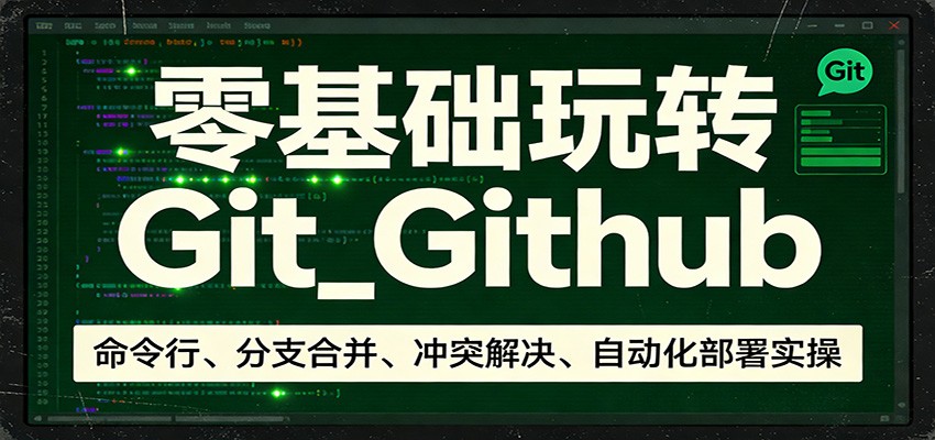 零基础玩转Git_Github：命令行、分支合并、冲突解决、自动化部署实操-大象聊项目