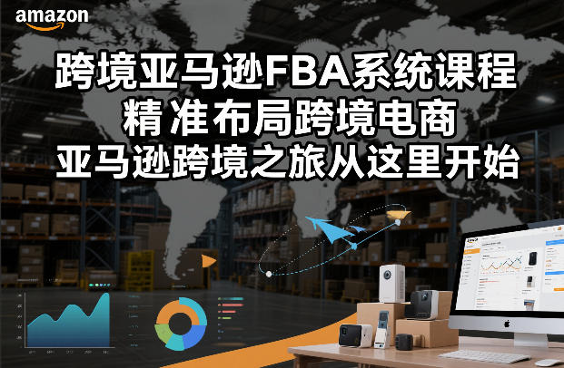 跨境亚马逊FBA系统课程，精准布局跨境电商，亚马逊跨境之旅从这里开始(更新)-大象聊项目