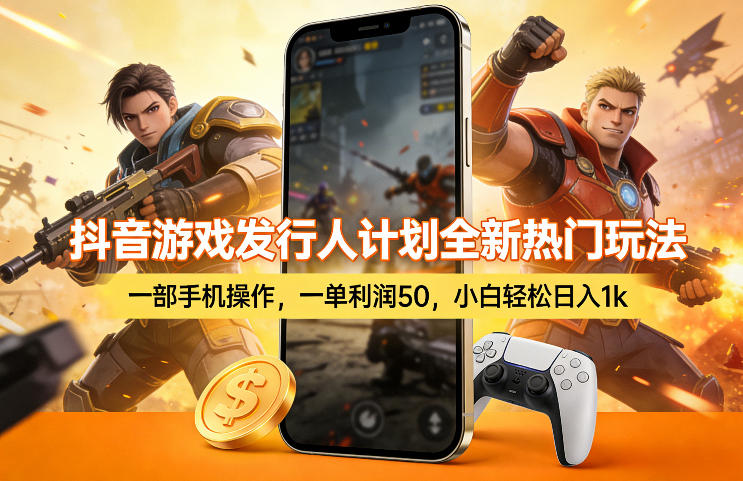 抖音游戏发行人计划全新热门玩法，一部手机操作，一单利润50，小白轻松日入1k【揭秘】-大象聊项目