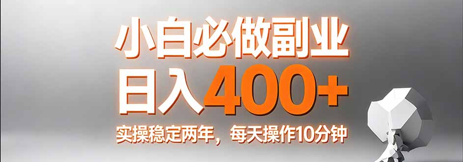 小白必做副业日入400+，真实实操稳定两年，每天操作10分钟-大象聊项目