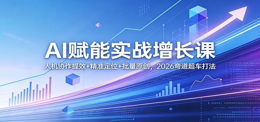 AI赋能实战增长课：人机协作提效+精准定位+批量原创，2026弯道超车打法-大象聊项目